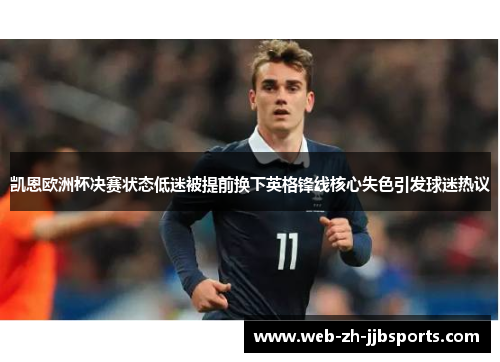 凯恩欧洲杯决赛状态低迷被提前换下英格锋线核心失色引发球迷热议